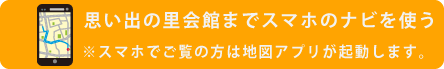 思い出の里会館へナビ